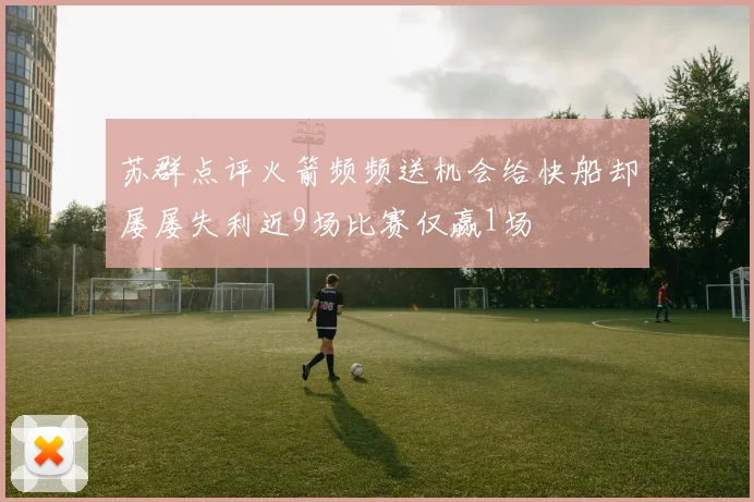 苏群点评火箭频频送机会给快船却屡屡失利近9场比赛仅赢1场